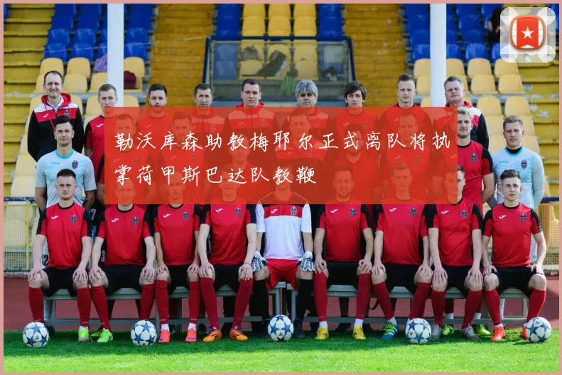勒沃库森助教梅耶尔正式离队将执掌荷甲斯巴达队教鞭