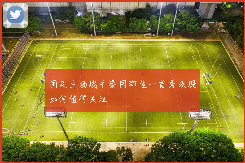国足主场战平泰国邵佳一首秀表现如何值得关注